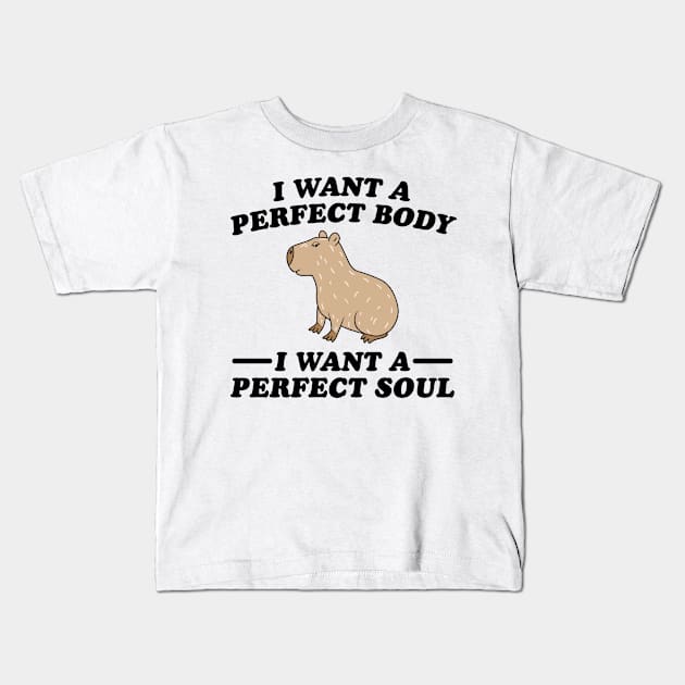 Capybara i want a perfect body i want a perfect soul Kids T-Shirt by justin moore